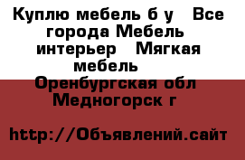 Куплю мебель б/у - Все города Мебель, интерьер » Мягкая мебель   . Оренбургская обл.,Медногорск г.